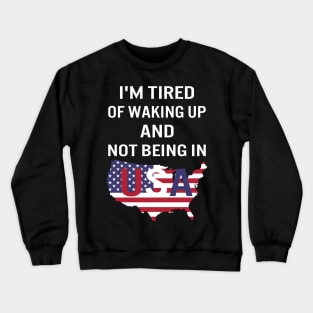 I'm tired of waking up and not being in USA Crewneck Sweatshirt